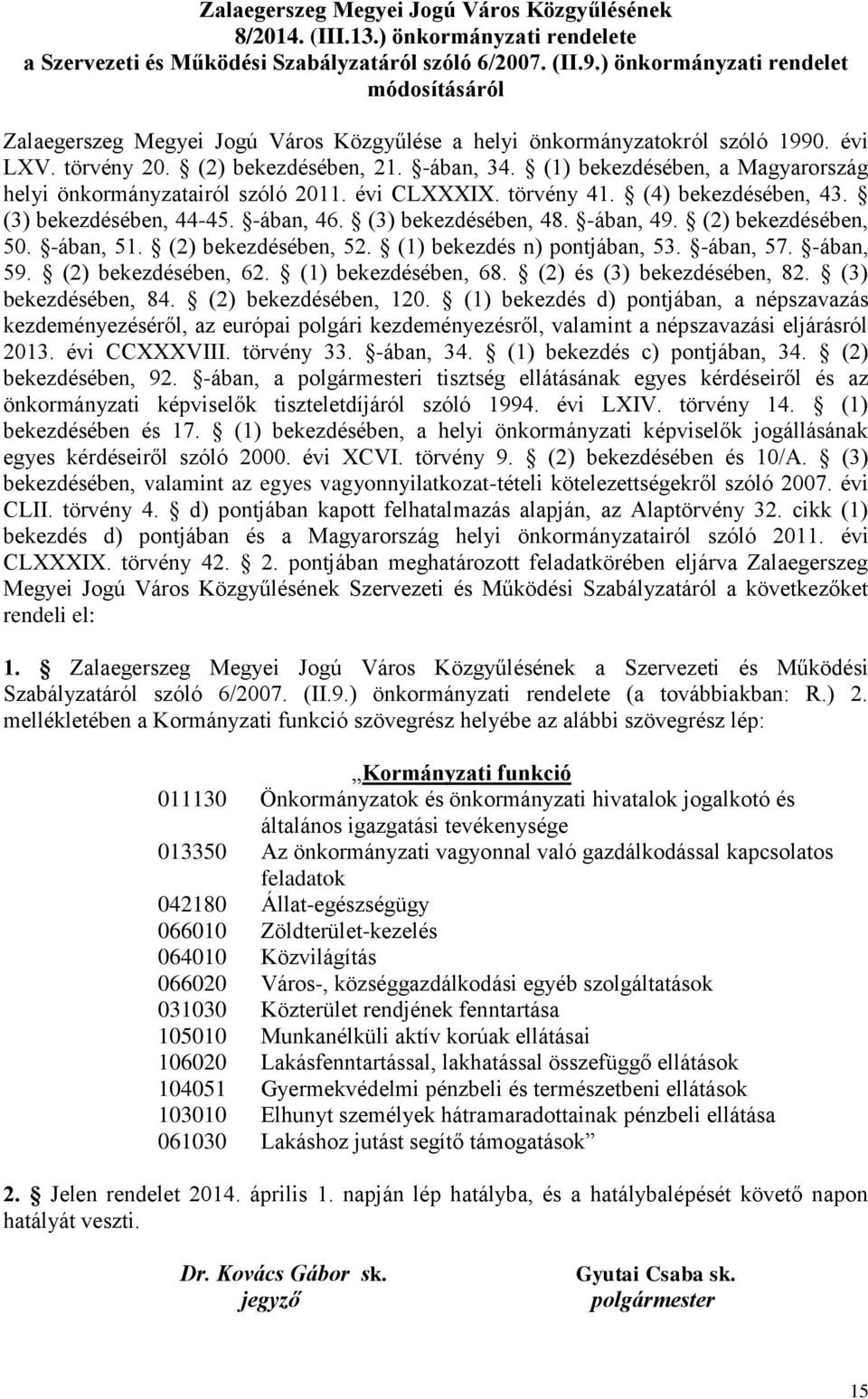 (1) bekezdésében, a Magyarország helyi önkormányzatairól szóló 2011. évi CLXXXIX. törvény 41. (4) bekezdésében, 43. (3) bekezdésében, 44-45. -ában, 46. (3) bekezdésében, 48. -ában, 49.