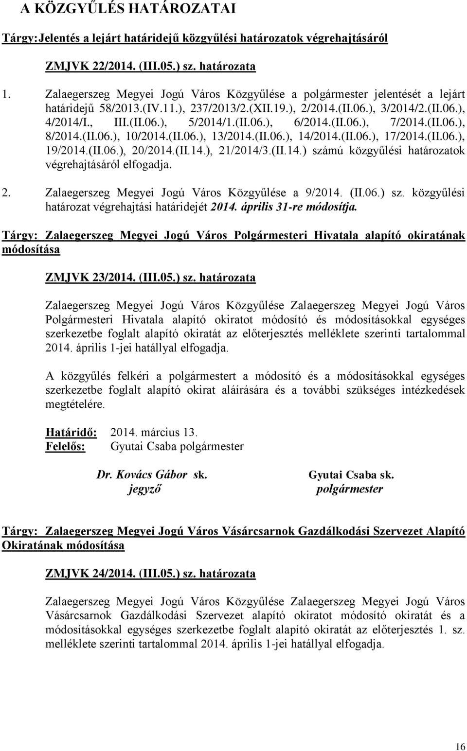 (II.06.), 6/2014.(II.06.), 7/2014.(II.06.), 8/2014.(II.06.), 10/2014.(II.06.), 13/2014.(II.06.), 14/2014.(II.06.), 17/2014.(II.06.), 19/2014.(II.06.), 20/2014.(II.14.), 21/2014/3.(II.14.) számú közgyűlési határozatok végrehajtásáról elfogadja.