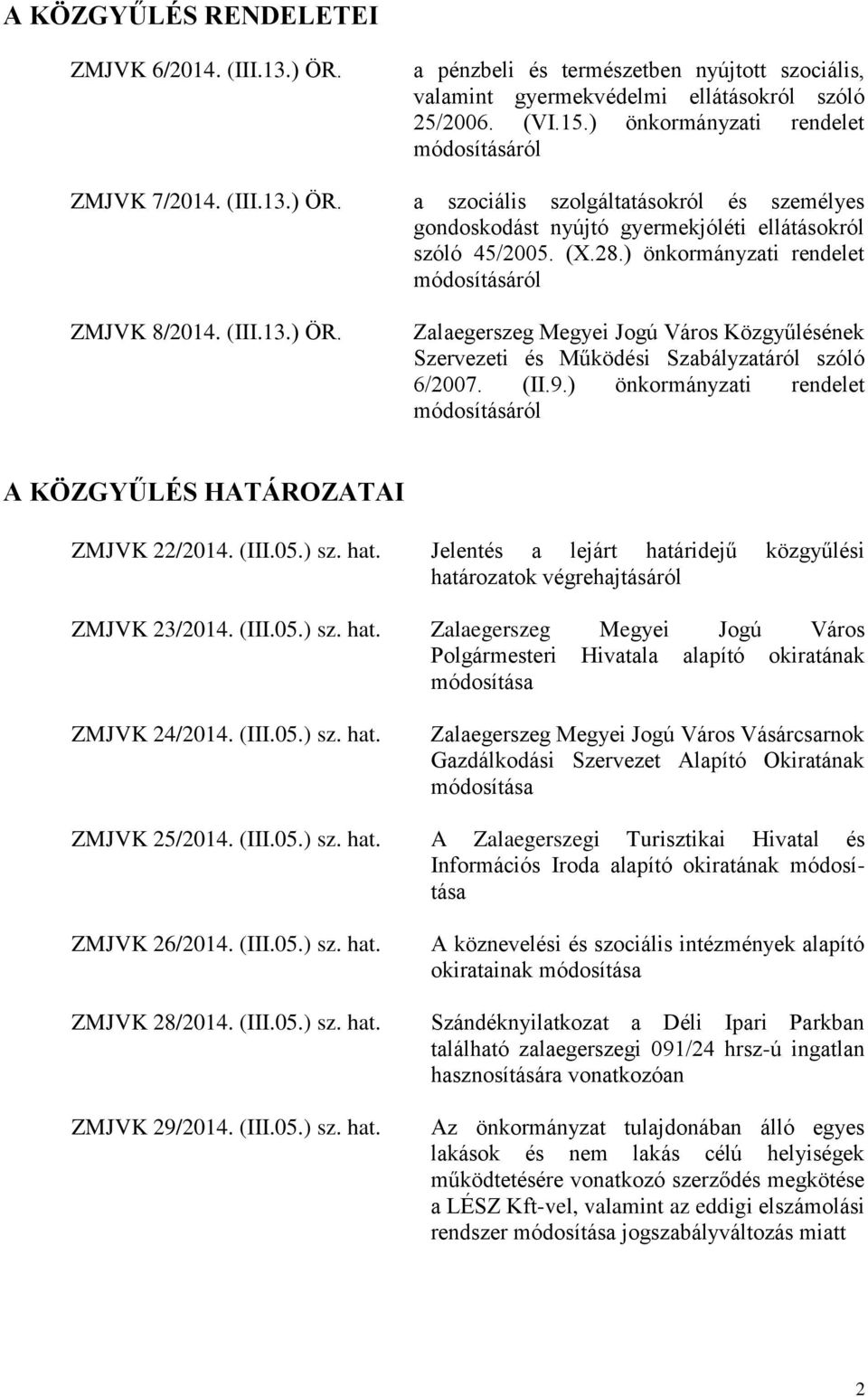 ) önkormányzati rendelet módosításáról ZMJVK 8/2014. (III.13.) ÖR. Zalaegerszeg Megyei Jogú Város Közgyűlésének Szervezeti és Működési Szabályzatáról szóló 6/2007. (II.9.