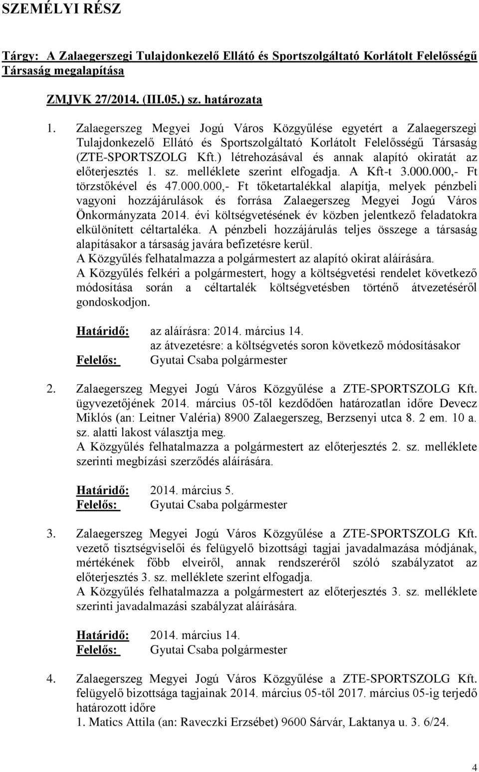 ) létrehozásával és annak alapító okiratát az előterjesztés 1. sz. melléklete szerint elfogadja. A Kft-t 3.000.