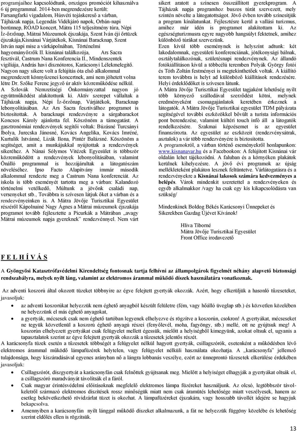 Íz-őrzőnap, Mátrai Múzeumok éjszakája, Szent Iván éji őrtüzek éjszakája,kisnánai Várjátékok, Kisnánai Baracknap, Szent István napi mise a várkápolnában, Történelmi hagyományőrzők II.