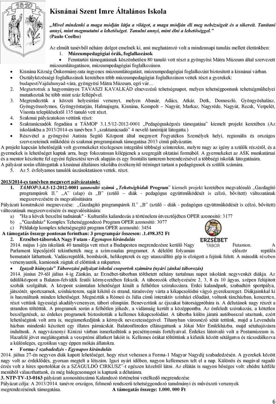 Múzeumpedagógiai órák, foglalkozások Fenntartói támogatásnak köszönhetően 80 tanuló vett részt a gyöngyösi Mátra Múzeum által szervezett múzeumlátogatáson, múzeumpedagógiai foglalkozáson.