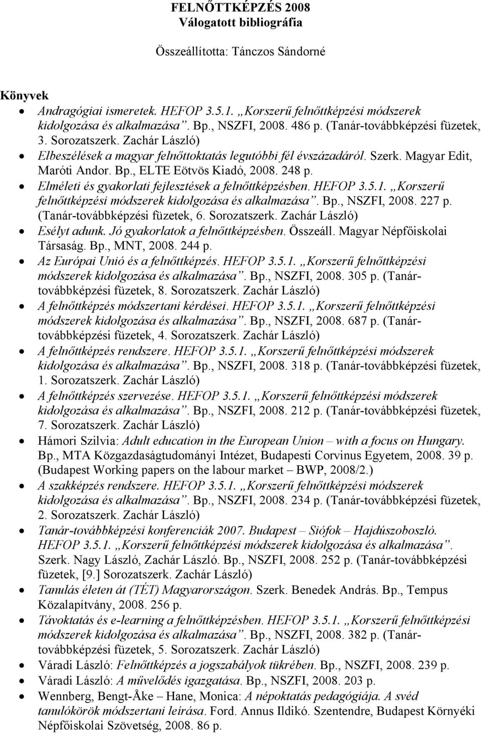 248 Elméleti és gyakorlati fejlesztések a felnőttképzésben. HEFOP 3.5.1. Korszerű felnőttképzési módszerek kidolgozása és alkalmazása. B, NSZFI, 2008. 227 (Tanár-továbbképzési füzetek, 6.