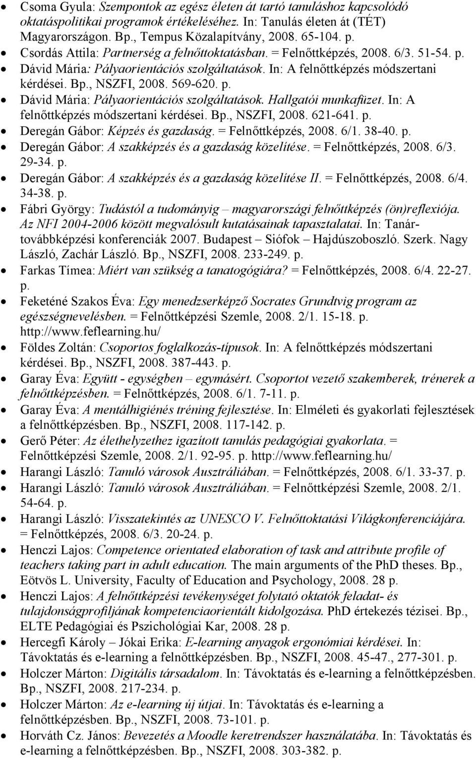 Dávid Mária: Pályaorientációs szolgáltatások. Hallgatói munkafüzet. In: A felnőttképzés módszertani kérdései. B, NSZFI, 2008. 621-641. Deregán Gábor: Képzés és gazdaság. = Felnőttképzés, 2008. 6/1.