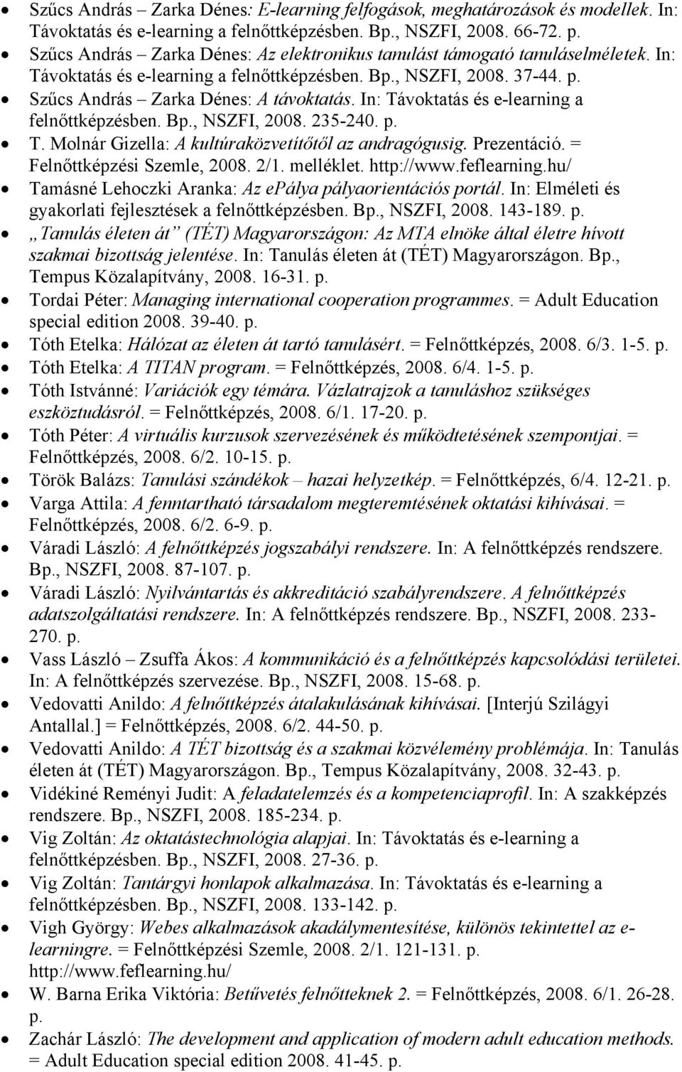 In: Távoktatás és e-learning a felnőttképzésben. B, NSZFI, 2008. 235-240. T. Molnár Gizella: A kultúraközvetítőtől az andragógusig. Prezentáció. = Felnőttképzési Szemle, 2008. 2/1. melléklet.