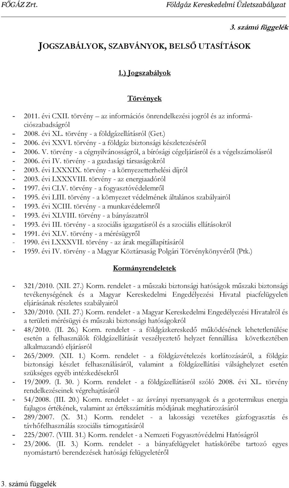 évi IV. törvény - a gazdasági társaságokról - 2003. évi LXXXIX. törvény - a környezetterhelési díjról - 2003. évi LXXXVIII. törvény - az energiaadóról - 1997. évi CLV.