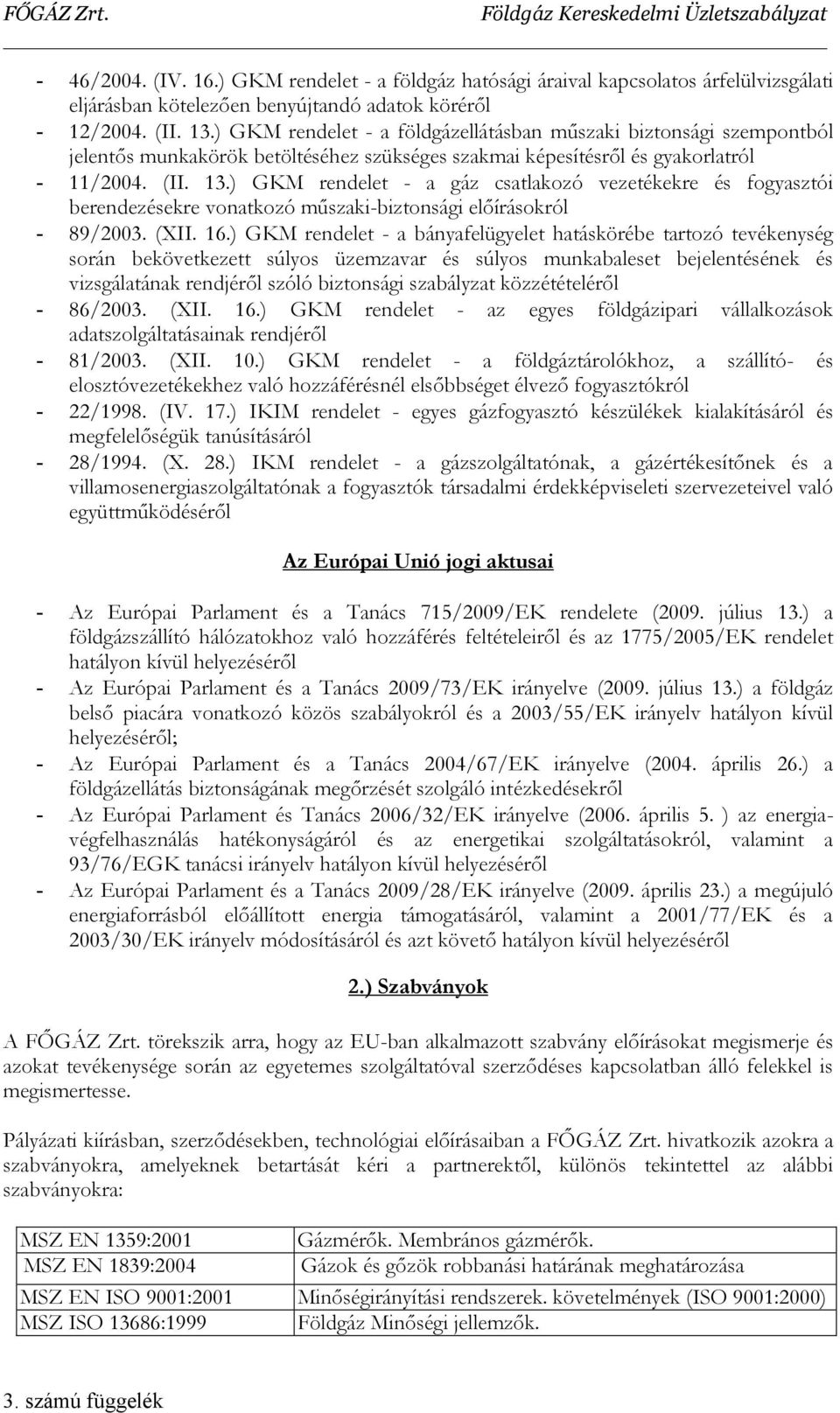 ) GKM rendelet - a gáz csatlakozó vezetékekre és fogyasztói berendezésekre vonatkozó műszaki-biztonsági előírásokról - 89/2003. (XII. 16.