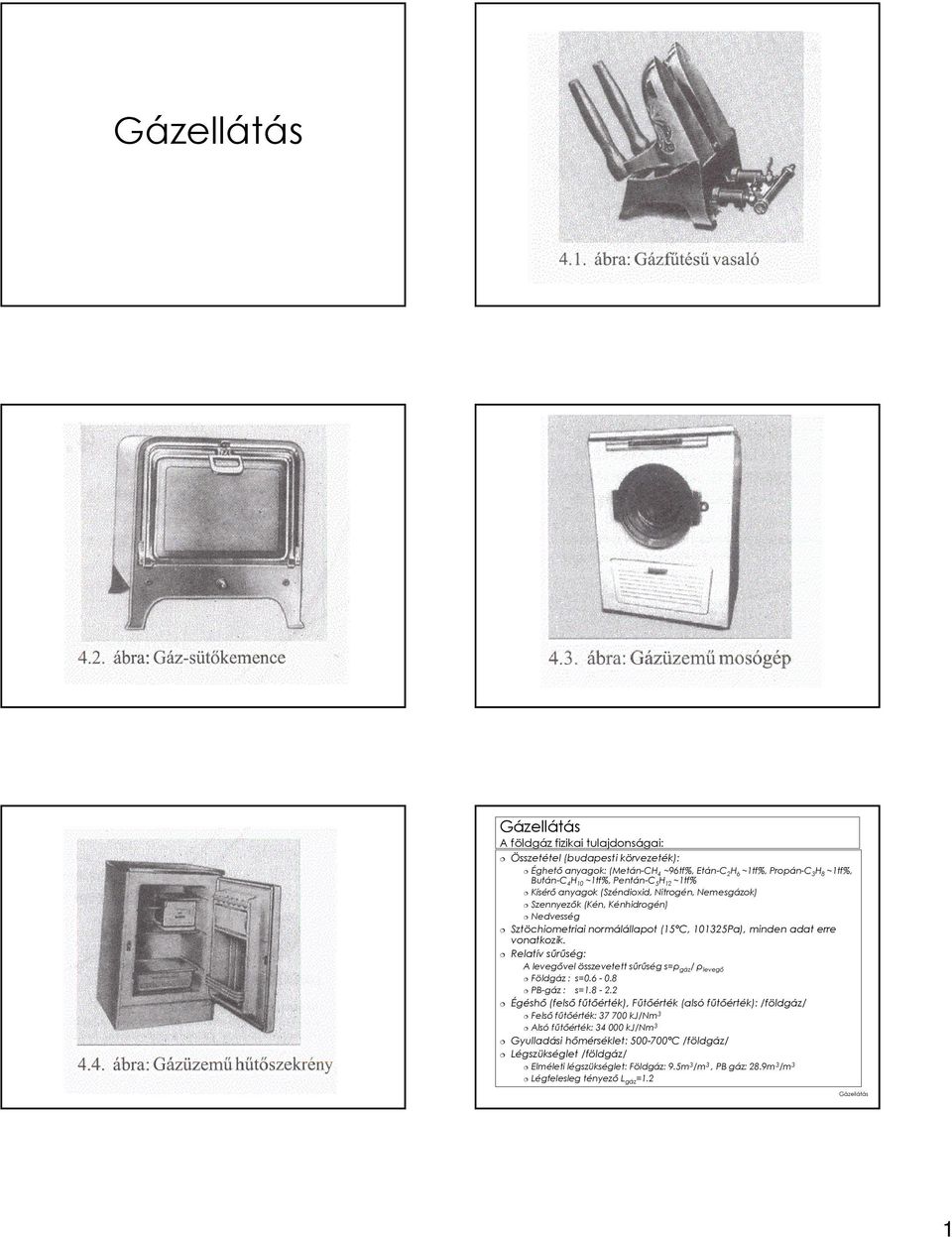 Relatív sőrőség: A levegıvel összevetett sőrőség s=ρ gáz / ρ levegı Földgáz : s=0.6-0.8 PB-gáz : s=1.8-2.