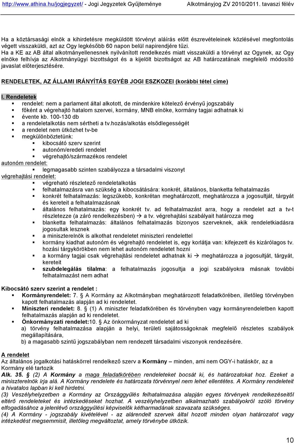 határozatának megfelelő módosító javaslat előterjesztésére. RENDELETEK, AZ ÁLLAMI IRÁNYÍTÁS EGYÉB JOGI ESZKOZEI (korábbi tétel címe) I.