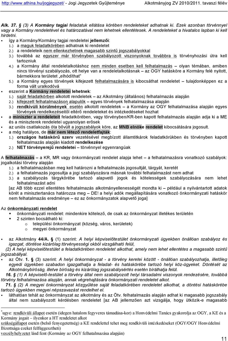 ) a rendeleteik nem ellenkezhetnek magasabb szintű jogszabályokkal 3.) továbbá az egyszer már törvényben szabályozott viszonyoknak továbbra is törvényhozási útra kell tartozniuk 4.