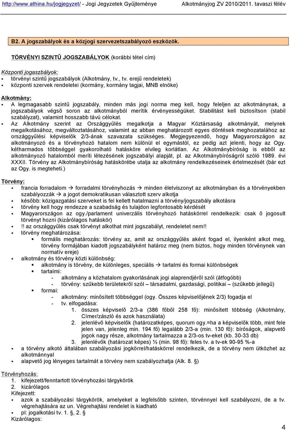 jogszabályok végső soron az alkotmányból merítik érvényességüket. Stabilitást kell biztosítson (stabil szabályzat), valamint hosszabb távú célokat.