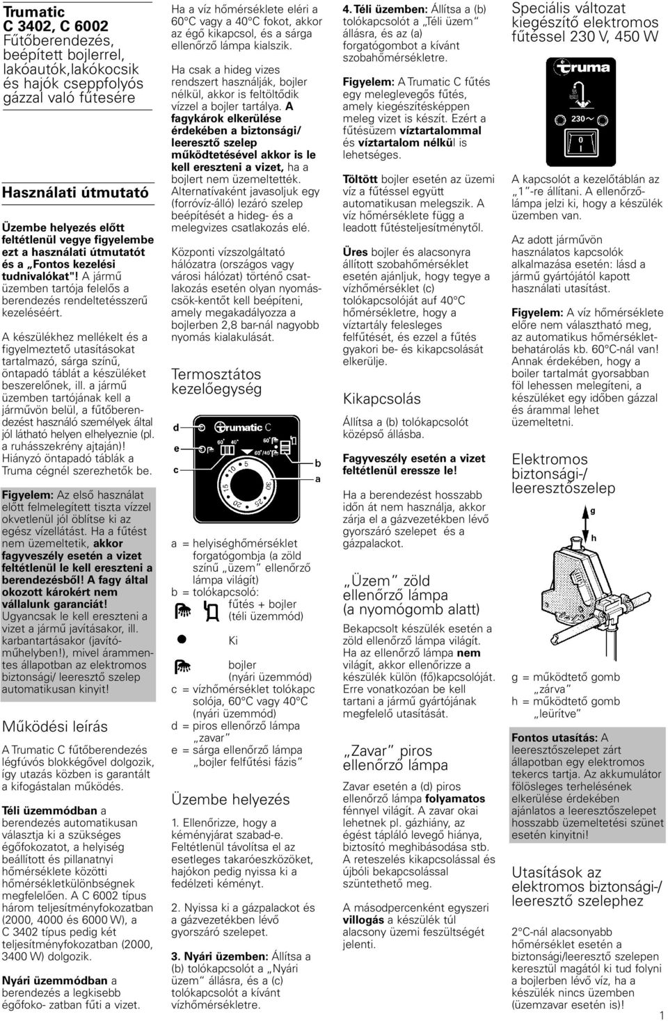 A készülékhez mellékelt és a figyelmeztető utasításokat tartalmazó, sárga színű, öntapadó táblát a készüléket beszerelőnek, ill.