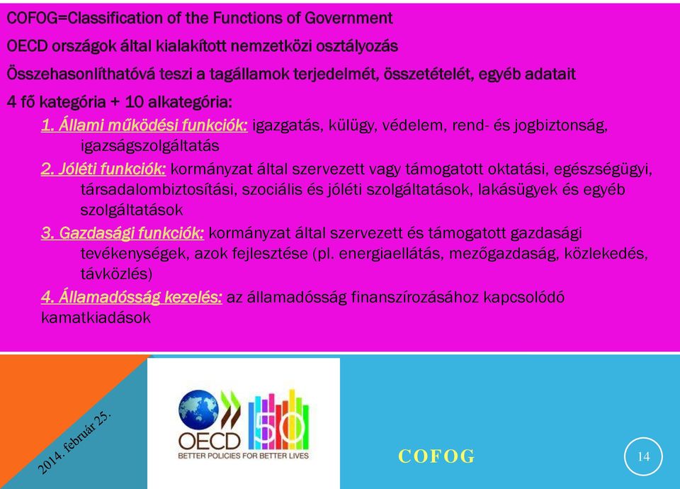 Jóléti funkciók: kormányzat által szervezett vagy támogatott oktatási, egészségügyi, társadalombiztosítási, szociális és jóléti szolgáltatások, lakásügyek és egyéb szolgáltatások 3.