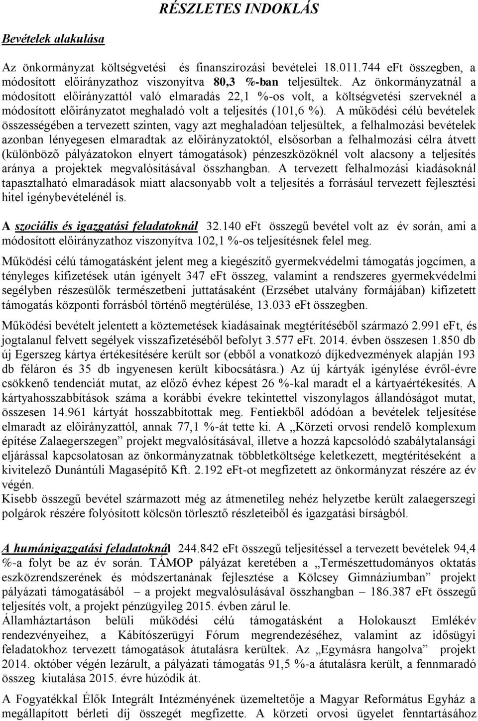 A működési célú bevételek összességében a tervezett szinten, vagy azt meghaladóan teljesültek, a felhalmozási bevételek azonban lényegesen elmaradtak az előirányzatoktól, elsősorban a felhalmozási