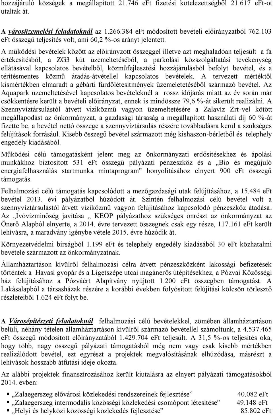 A működési bevételek között az előirányzott összeggel illetve azt meghaladóan teljesült a fa értékesítésből, a ZG3 kút üzemeltetéséből, a parkolási közszolgáltatási tevékenység ellátásával