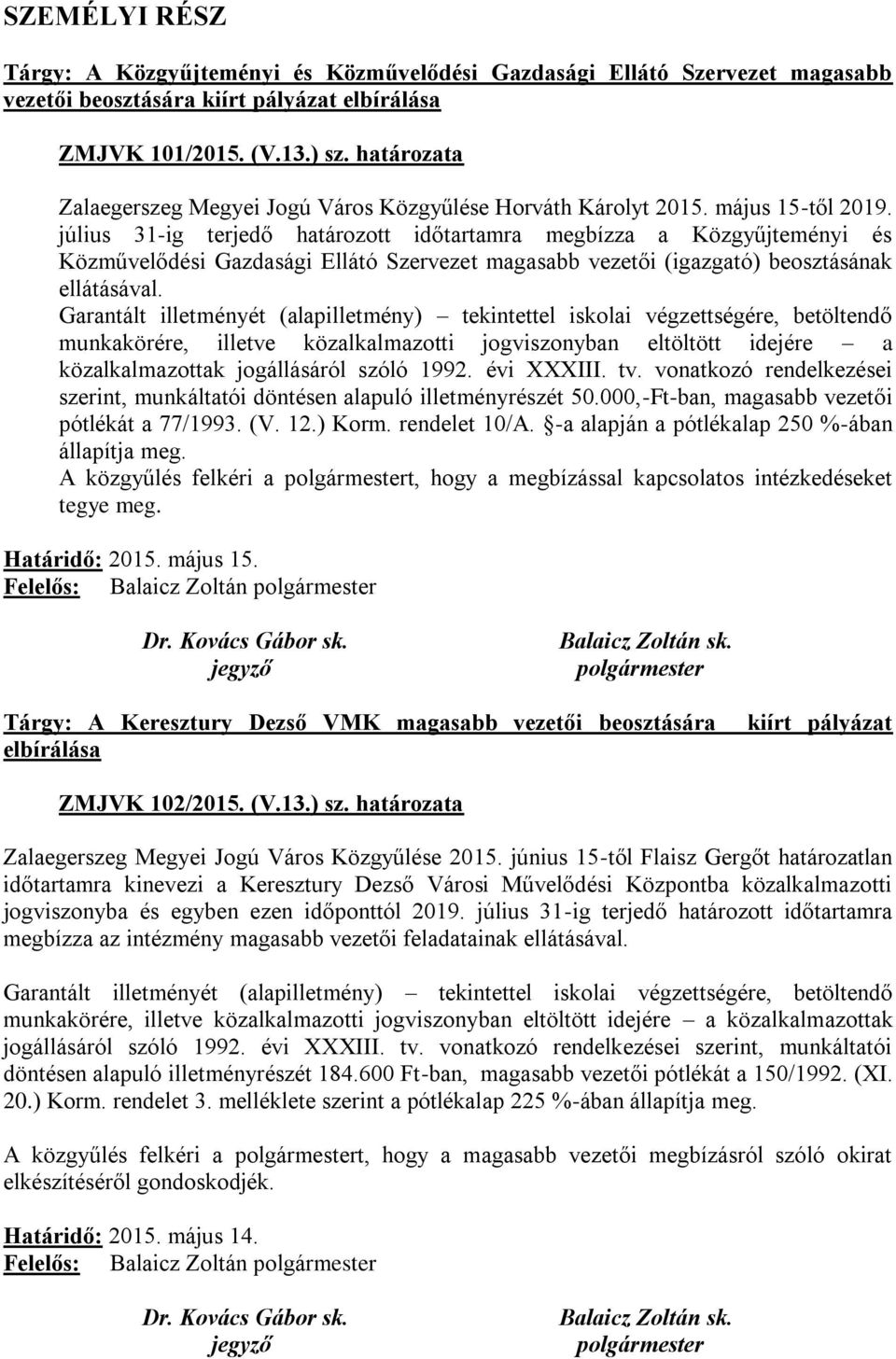 július 31-ig terjedő határozott időtartamra megbízza a Közgyűjteményi és Közművelődési Gazdasági Ellátó Szervezet magasabb vezetői (igazgató) beosztásának ellátásával.