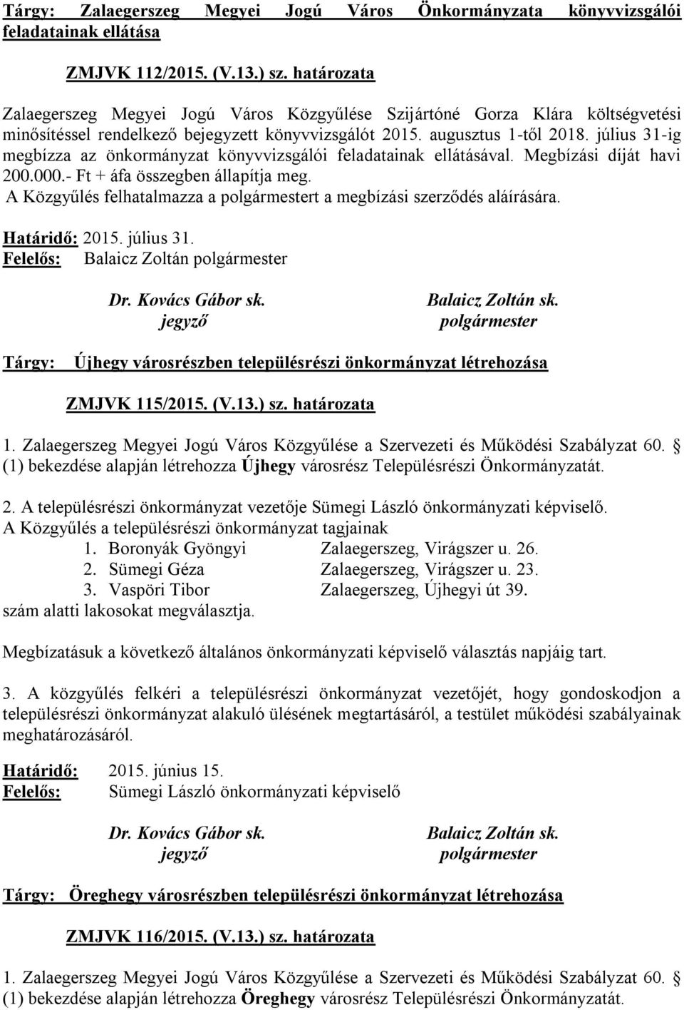 július 31-ig megbízza az önkormányzat könyvvizsgálói feladatainak ellátásával. Megbízási díját havi 200.000.- Ft + áfa összegben állapítja meg.