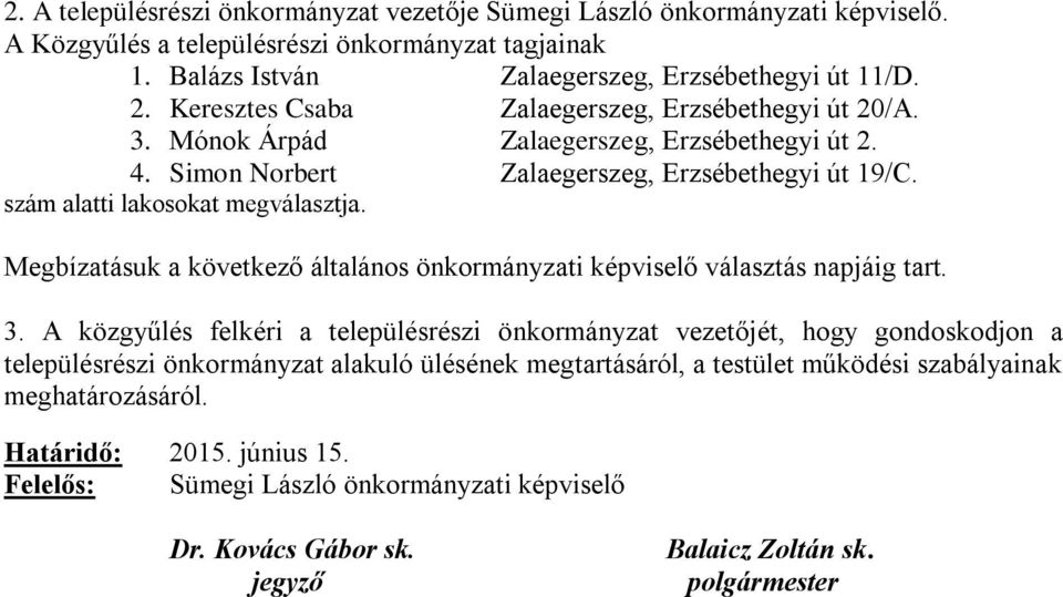 Megbízatásuk a következő általános önkormányzati képviselő választás napjáig tart. 3.