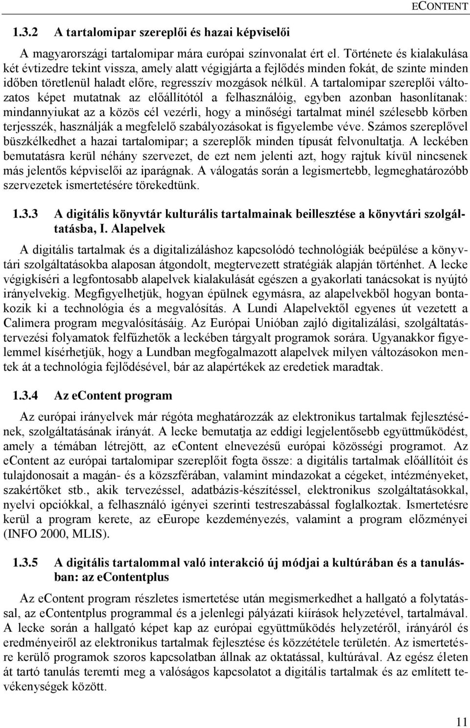 A tartalomipar szereplői változatos képet mutatnak az előállítótól a felhasználóig, egyben azonban hasonlítanak: mindannyiukat az a közös cél vezérli, hogy a minőségi tartalmat minél szélesebb körben