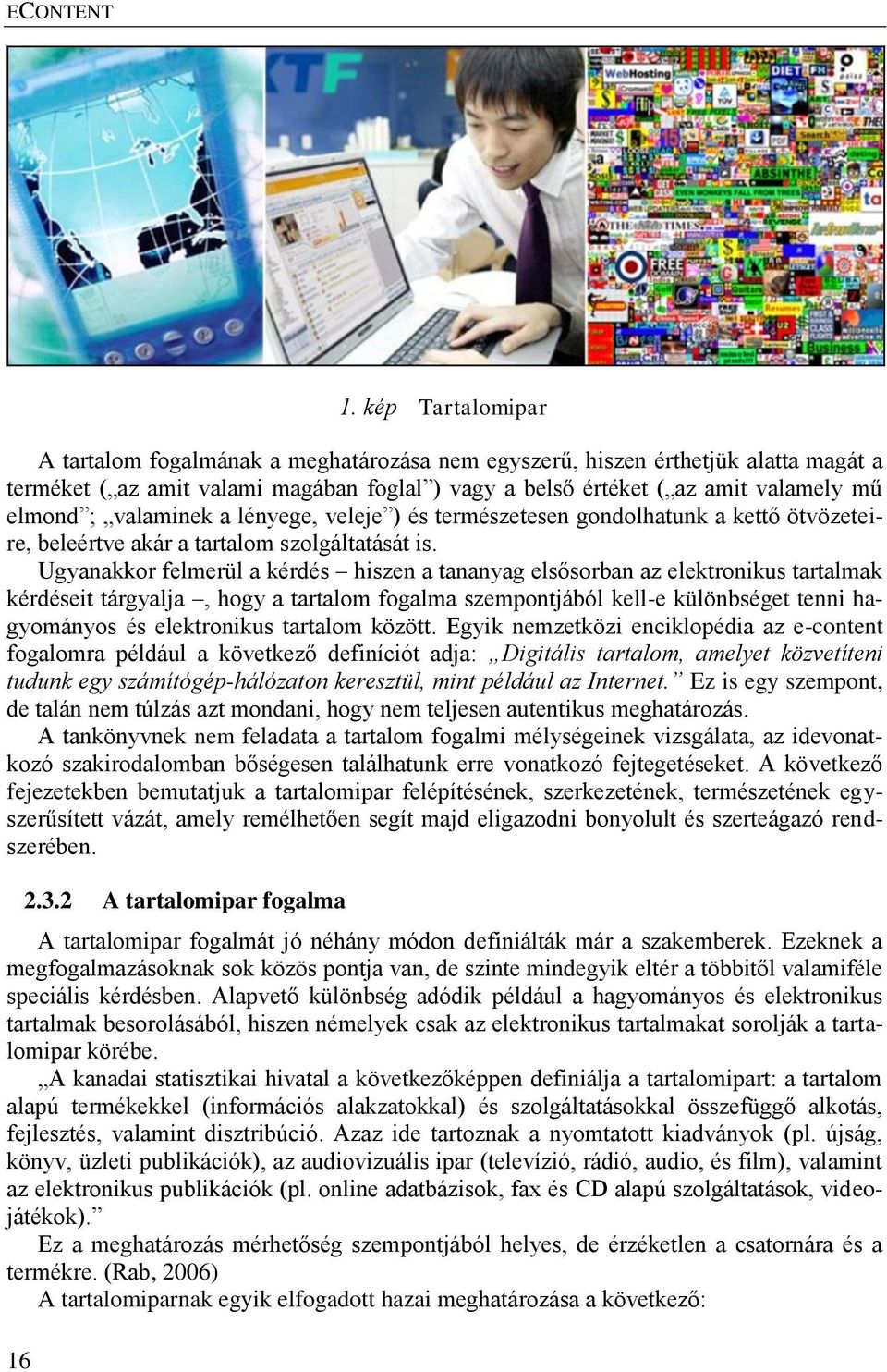 Ugyanakkor felmerül a kérdés hiszen a tananyag elsősorban az elektronikus tartalmak kérdéseit tárgyalja, hogy a tartalom fogalma szempontjából kell-e különbséget tenni hagyományos és elektronikus