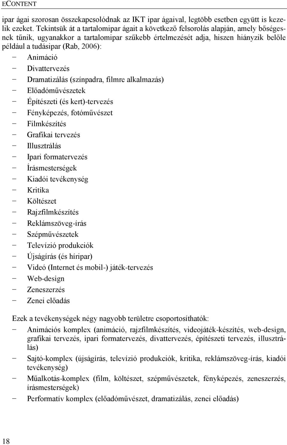 Animáció Divattervezés Dramatizálás (színpadra, filmre alkalmazás) Előadóművészetek Építészeti (és kert)-tervezés Fényképezés, fotóművészet Filmkészítés Grafikai tervezés Illusztrálás Ipari