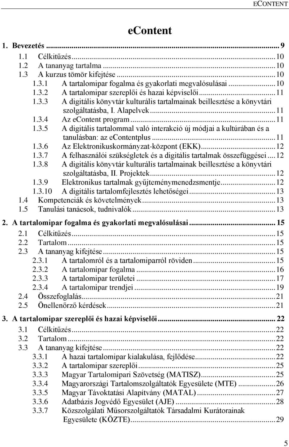 .. 11 1.3.6 Az Elektronikuskormányzat-központ (EKK)... 12 1.3.7 A felhasználói szükségletek és a digitális tartalmak összefüggései... 12 1.3.8 A digitális könyvtár kulturális tartalmainak beillesztése a könyvtári szolgáltatásba, II.