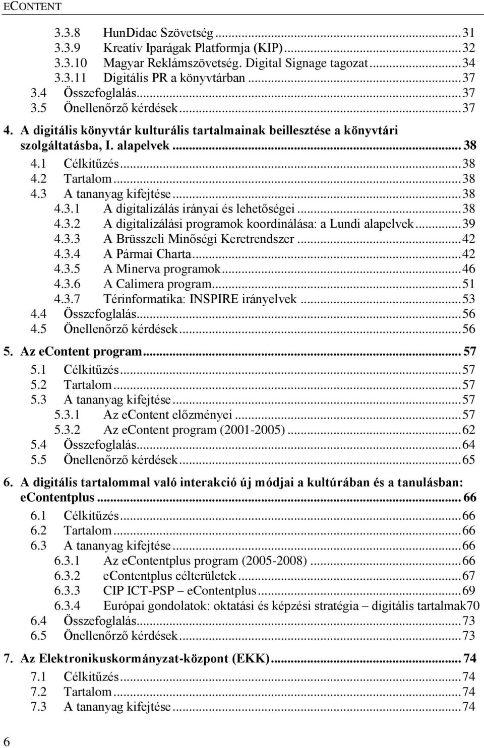 .. 38 4.3.1 A digitalizálás irányai és lehetőségei... 38 4.3.2 A digitalizálási programok koordinálása: a Lundi alapelvek... 39 4.3.3 A Brüsszeli Minőségi Keretrendszer... 42 4.3.4 A Pármai Charta.