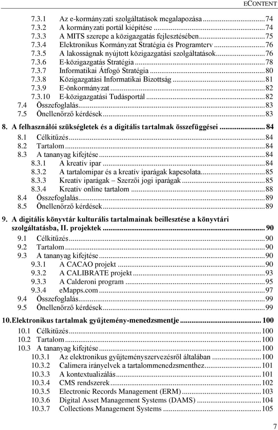 3.9 E-önkormányzat... 82 7.3.10 E-közigazgatási Tudásportál... 82 7.4 Összefoglalás... 83 7.5 Önellenőrző kérdések... 83 8. A felhasználói szükségletek és a digitális tartalmak összefüggései... 84 8.