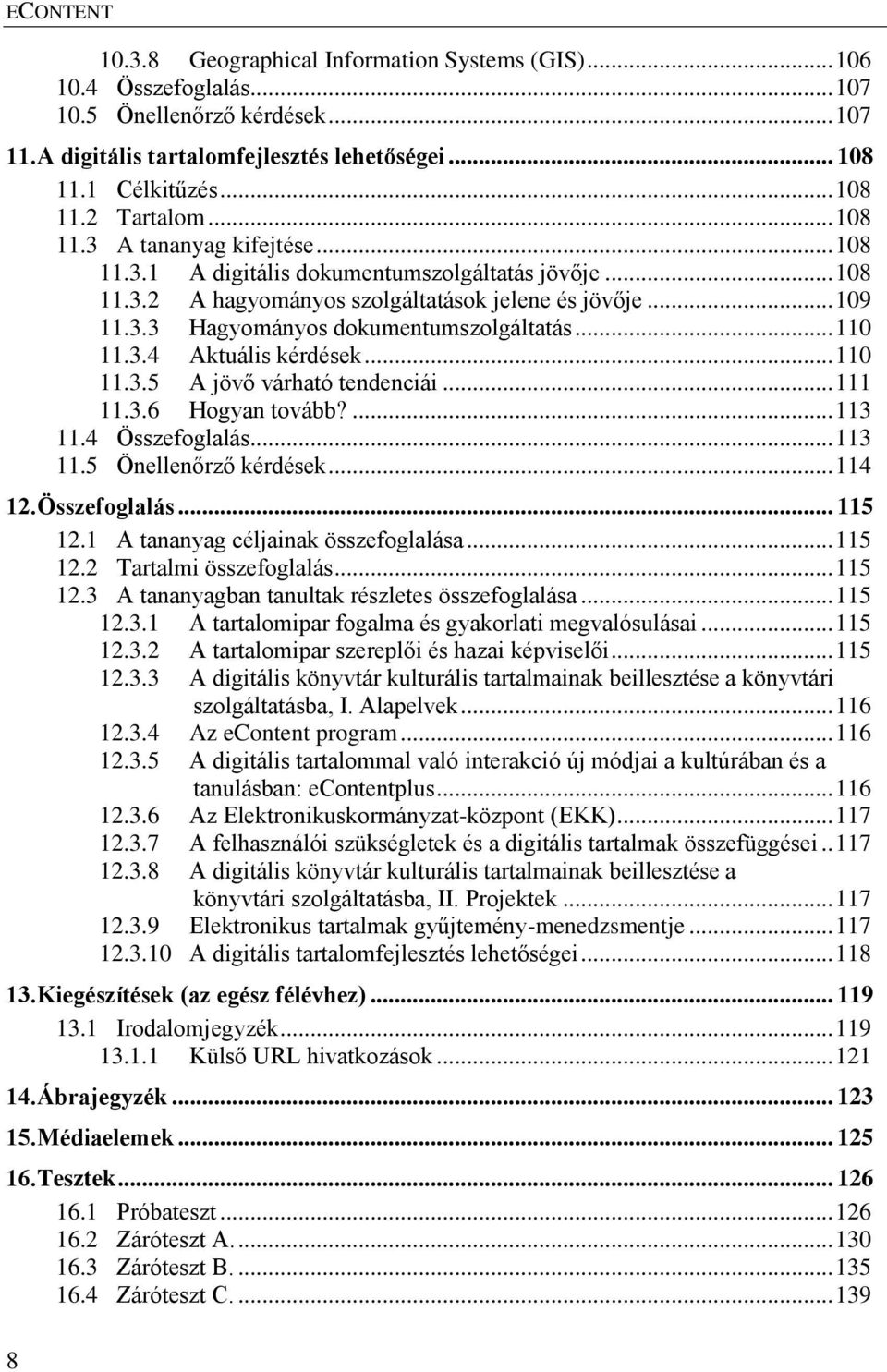 .. 110 11.3.4 Aktuális kérdések... 110 11.3.5 A jövő várható tendenciái... 111 11.3.6 Hogyan tovább?... 113 11.4 Összefoglalás... 113 11.5 Önellenőrző kérdések... 114 12. Összefoglalás... 115 12.