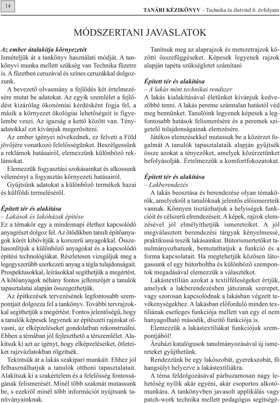 Az egyik szemlélet a fejlődést kizárólag ökonómiai kérdésként fogja fel, a másik a környezet ökológiai lehetőségeit is figyelembe veszi. Az igazság a kettő között van.