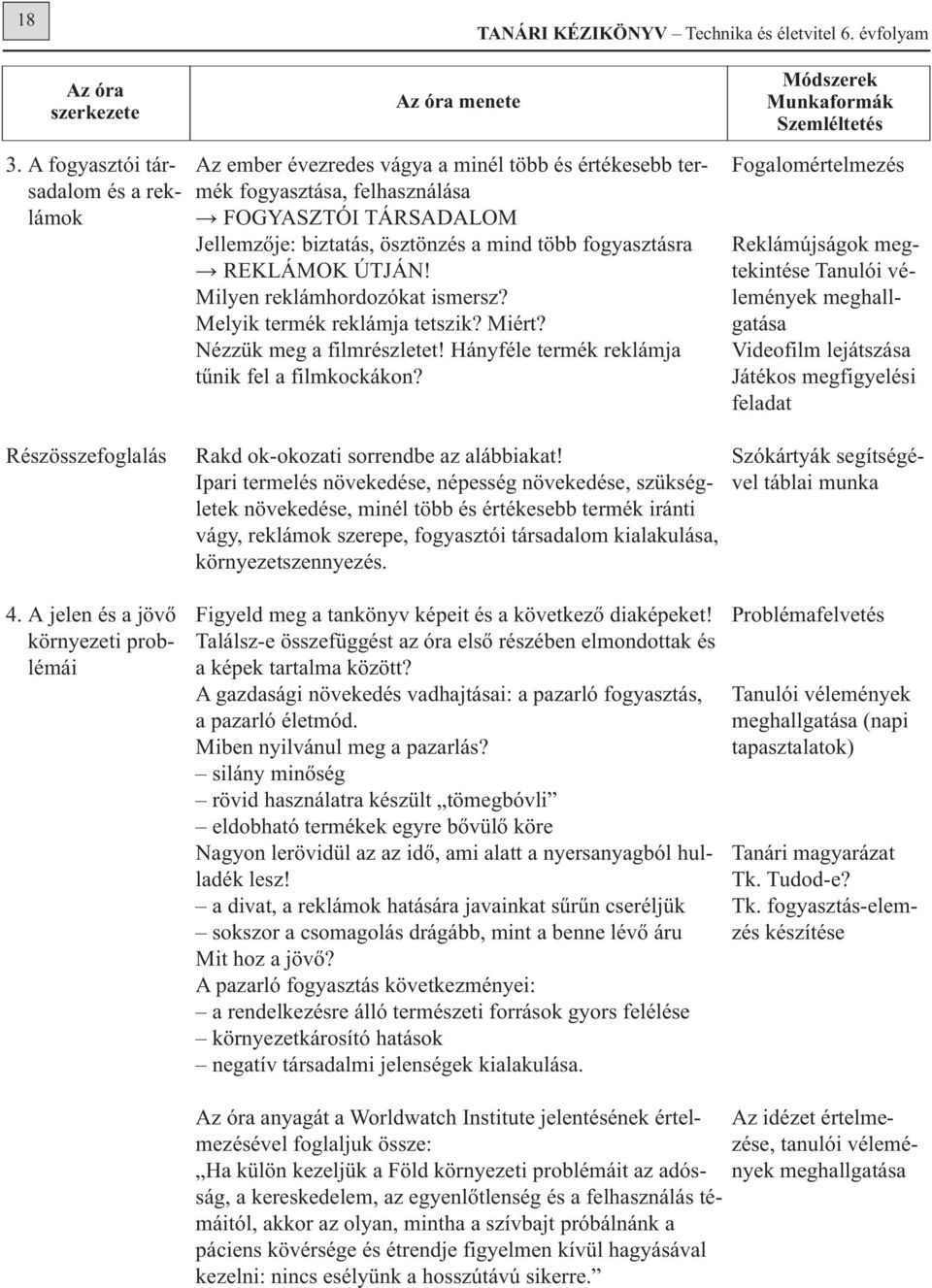 több fogyasztásra REKLÁMOK ÚTJÁN! Milyen reklámhordozókat ismersz? Melyik termék reklámja tetszik? Miért? Nézzük meg a filmrészletet! Hányféle termék reklámja tűnik fel a filmkockákon?