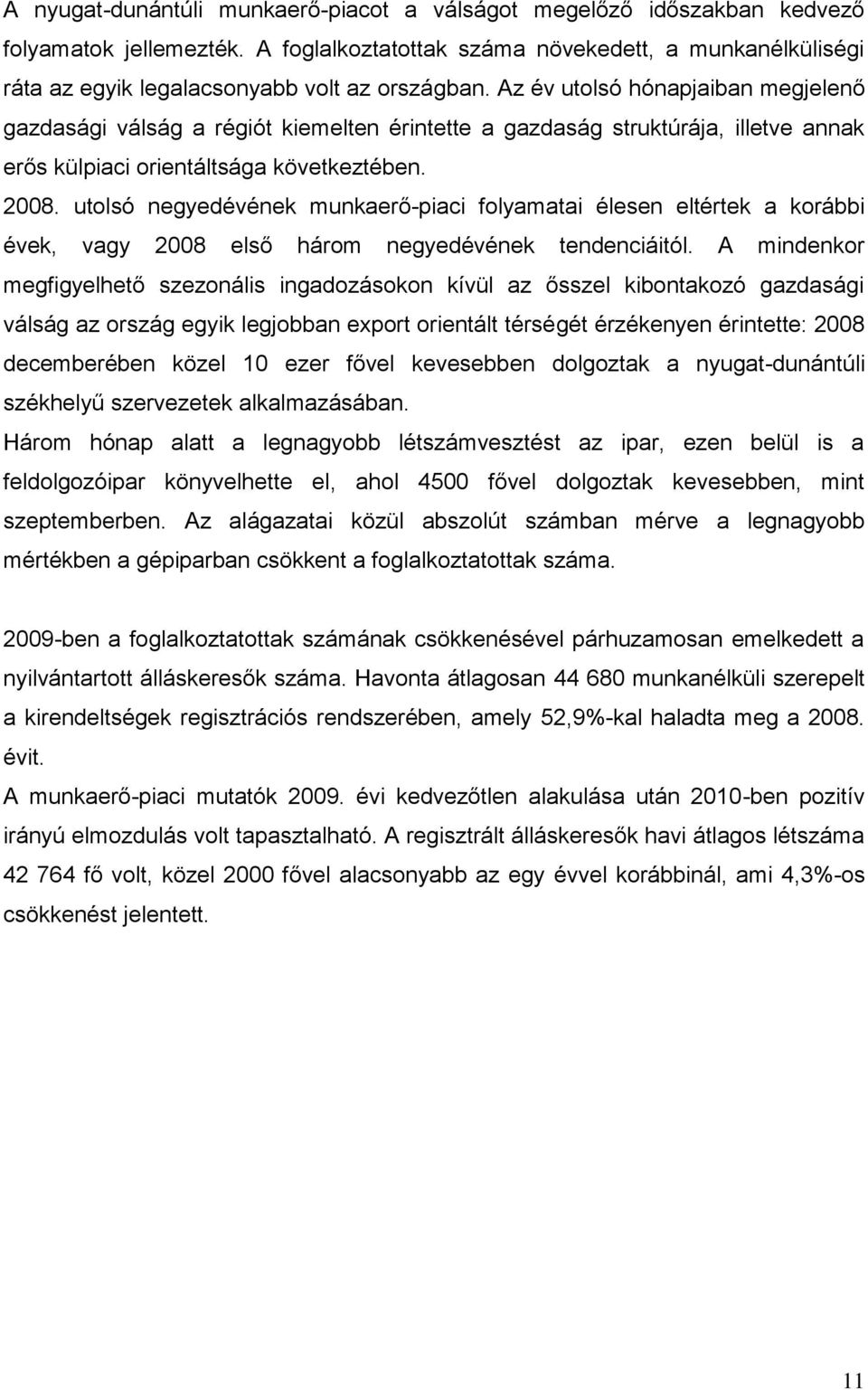 Az év utolsó hónapjaiban megjelenő gazdasági válság a régiót kiemelten érintette a gazdaság struktúrája, illetve annak erős külpiaci orientáltsága következtében. 2008.