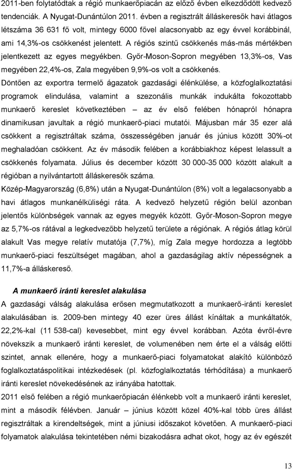 A régiós szintű csökkenés más-más mértékben jelentkezett az egyes megyékben. Győr-Moson-Sopron megyében 13,3%-os, Vas megyében 22,4%-os, Zala megyében 9,9%-os volt a csökkenés.