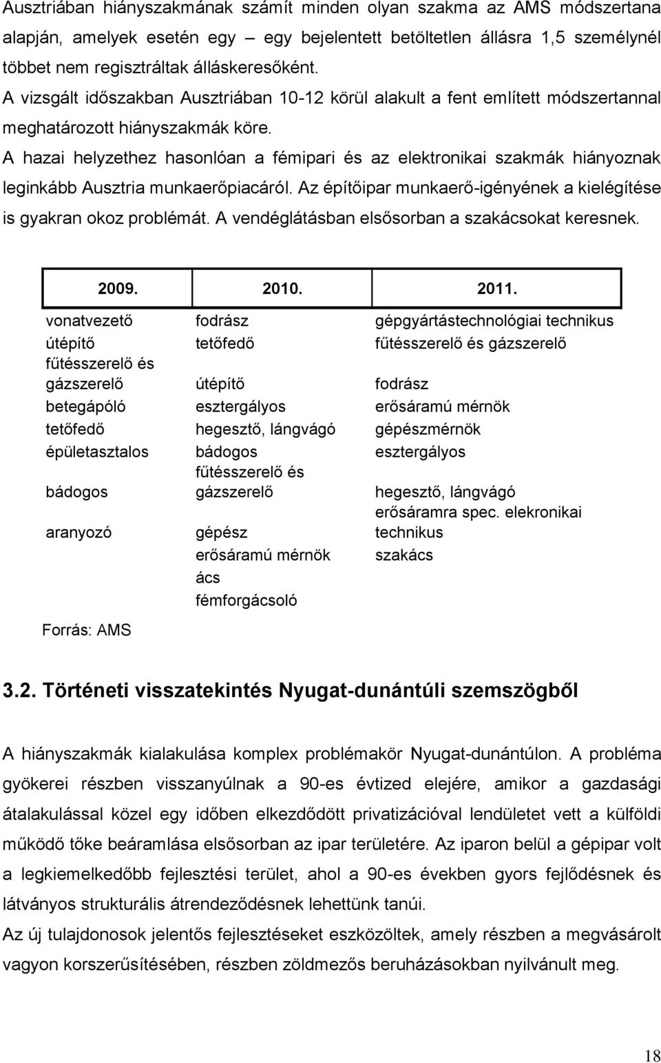 A hazai helyzethez hasonlóan a fémipari és az elektronikai szakmák hiányoznak leginkább Ausztria munkaerőpiacáról. Az építőipar munkaerő-igényének a kielégítése is gyakran okoz problémát.