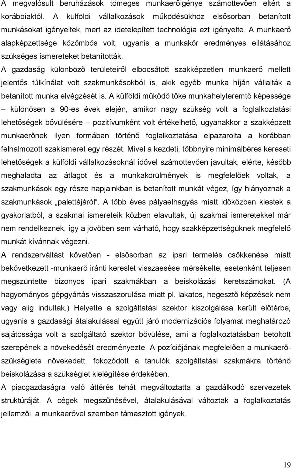 A munkaerő alapképzettsége közömbös volt, ugyanis a munkakör eredményes ellátásához szükséges ismereteket betanították.