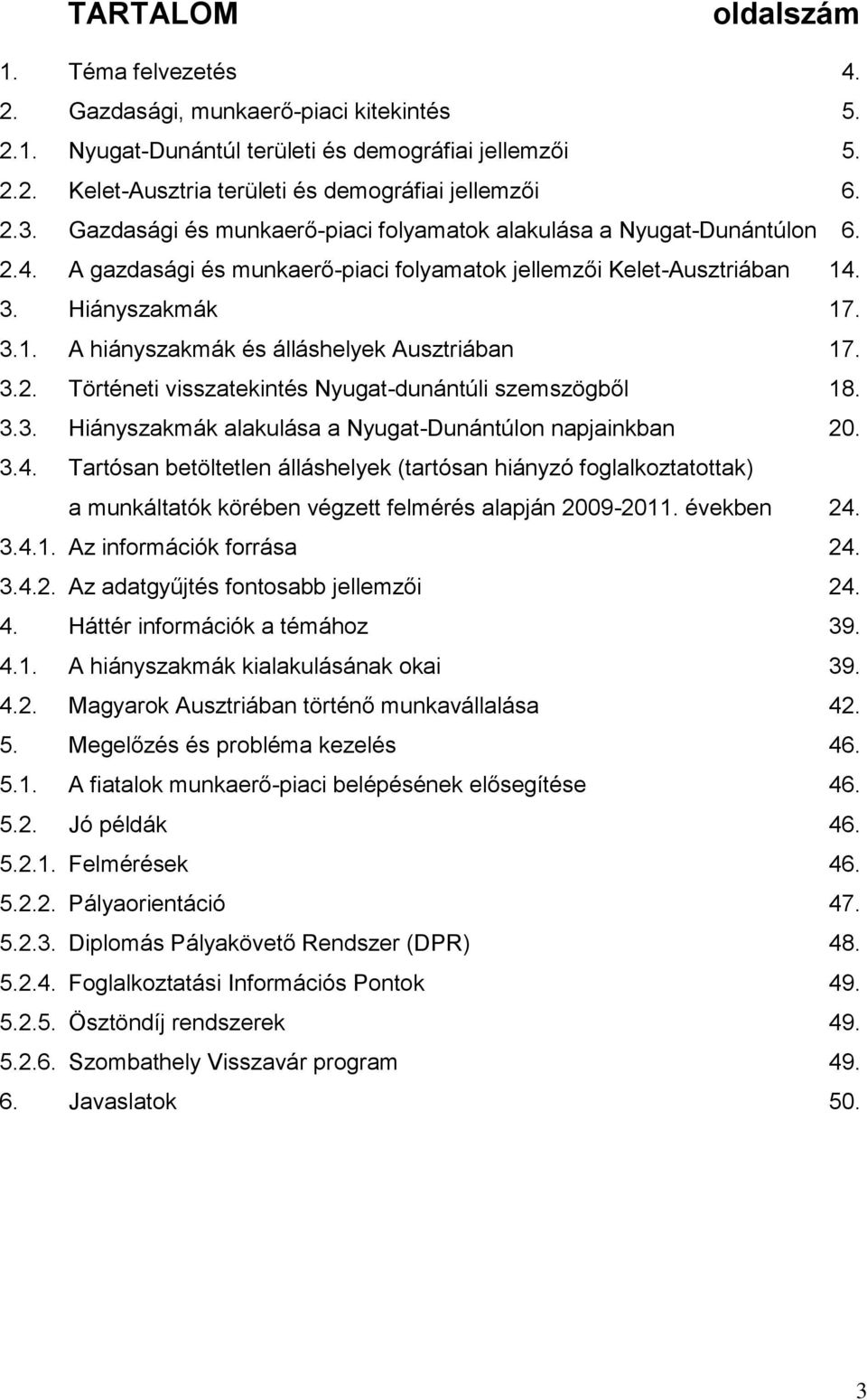 3.2. Történeti visszatekintés Nyugat-dunántúli szemszögből 18. 3.3. Hiányszakmák alakulása a Nyugat-Dunántúlon napjainkban 20. 3.4.