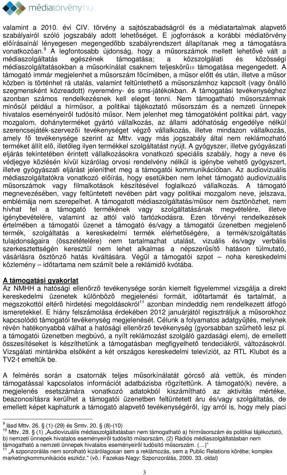 9 A legfontosabb újdonság, hogy a műsorszámok mellett lehetővé vált a médiaszolgáltatás egészének támogatása; a közszolgálati és közösségi médiaszolgáltatásokban a műsorkínálat csaknem teljeskörű10