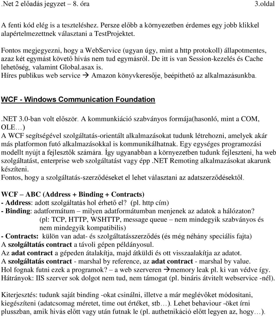 De itt is van Session-kezelés és Cache lehetőség, valamint Global.asax is. Híres publikus web service Amazon könyvkeresője, beépíthető az alkalmazásunkba. WCF - Windows Communication Foundation.NET 3.