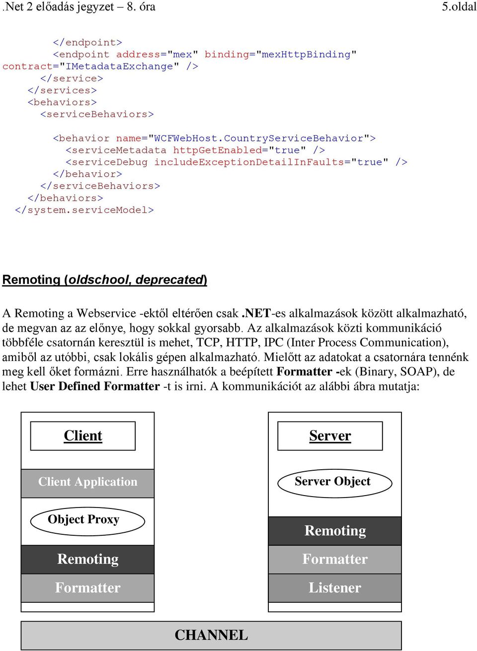 servicemodel> Remoting (oldschool, deprecated) A Remoting a Webservice -ektől eltérően csak.net-es alkalmazások között alkalmazható, de megvan az az előnye, hogy sokkal gyorsabb.