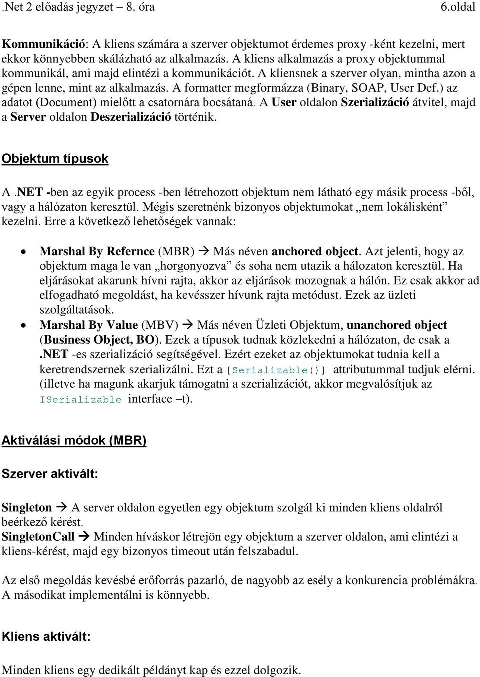 A formatter megformázza (Binary, SOAP, User Def.) az adatot (Document) mielőtt a csatornára bocsátaná. A User oldalon Szerializáció átvitel, majd a Server oldalon Deszerializáció történik.