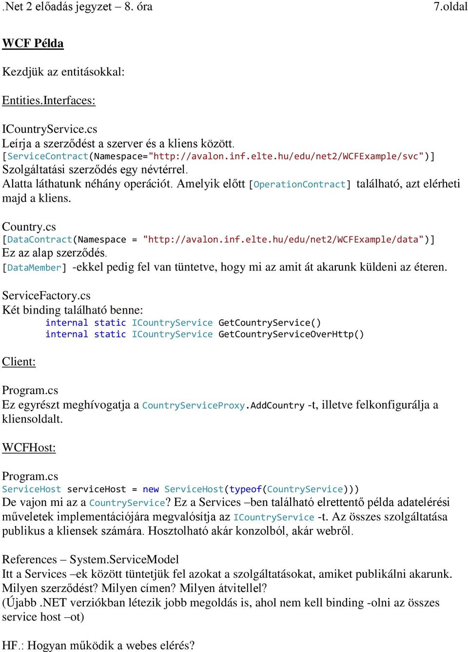 cs [DataContract(Namespace = "http://avalon.inf.elte.hu/edu/net2/wcfexample/data")] Ez az alap szerződés. [DataMember] -ekkel pedig fel van tüntetve, hogy mi az amit át akarunk küldeni az éteren.