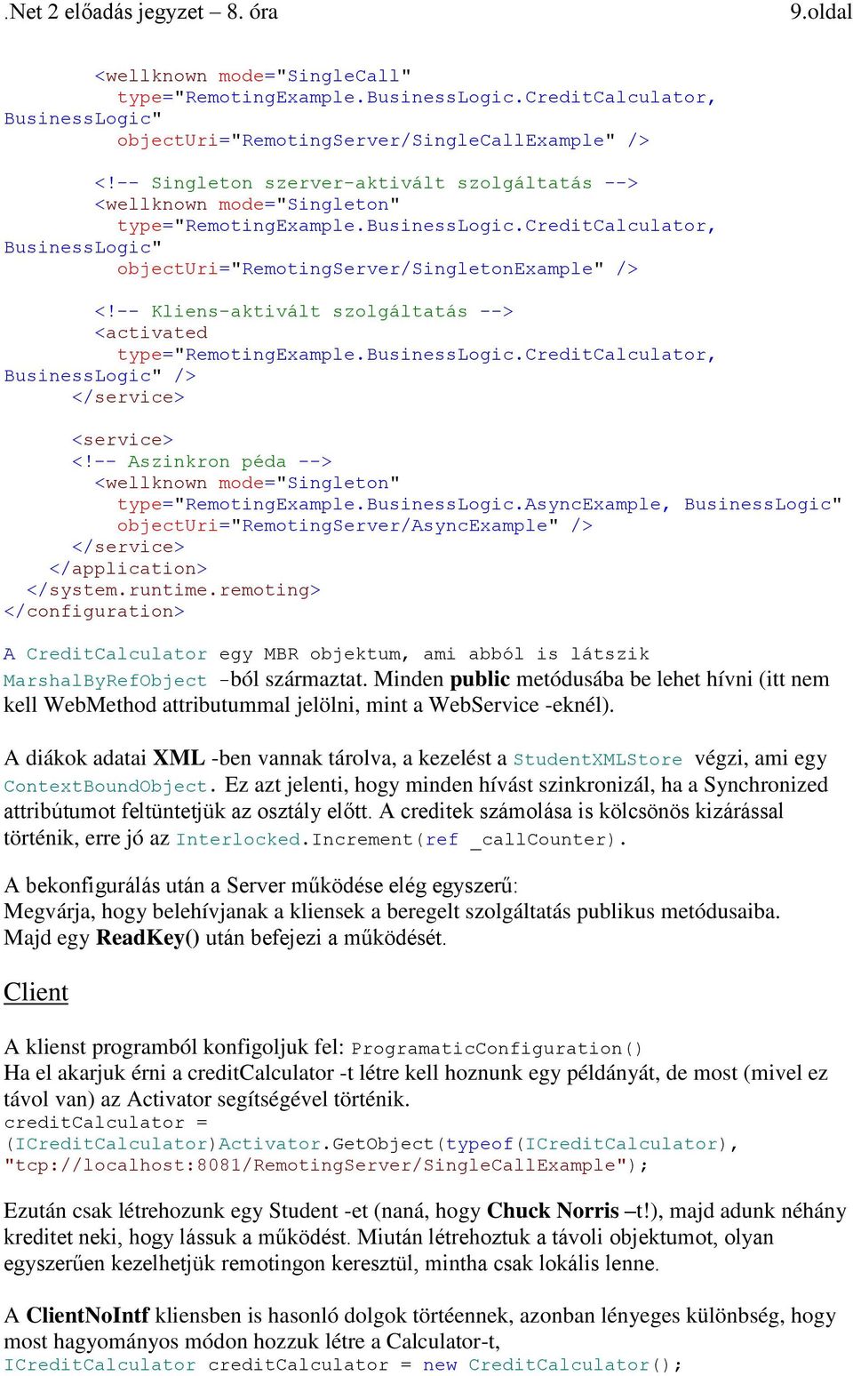 -- Kliens-aktivált szolgáltatás --> <activated type="remotingexample.businesslogic.creditcalculator, BusinessLogic" /> </service> <service> <!