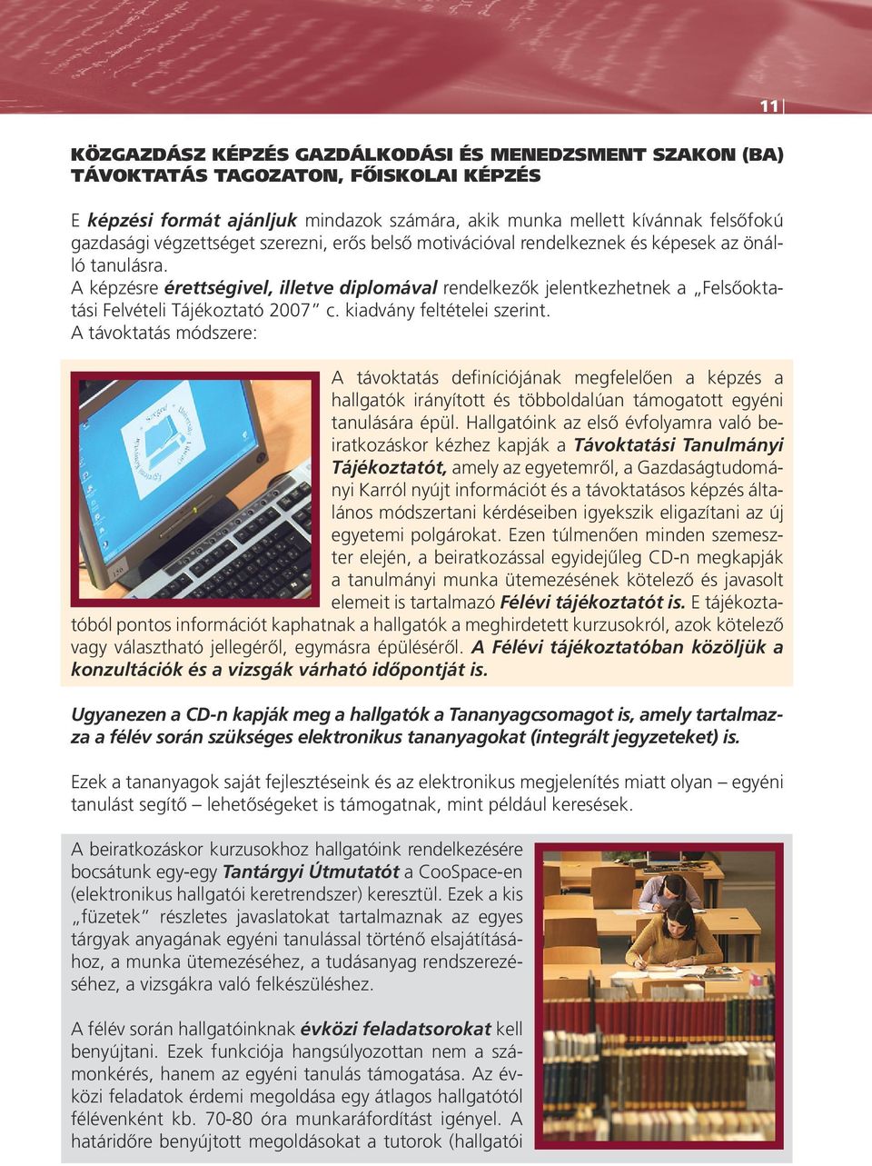 A képzésre érettségivel, illetve diplomával rendelkezôk jelentkezhetnek a Felsôoktatási Felvételi Tájékoztató 2007 c. kiadvány feltételei szerint.