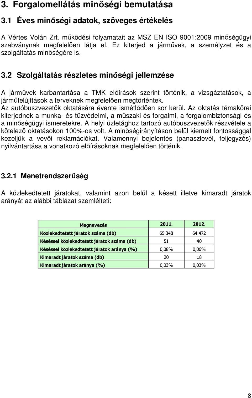 2 Szolgáltatás részletes minőségi jellemzése A járművek karbantartása a TMK előírások szerint történik, a vizsgáztatások, a járműfelújítások a terveknek megfelelően megtörténtek.