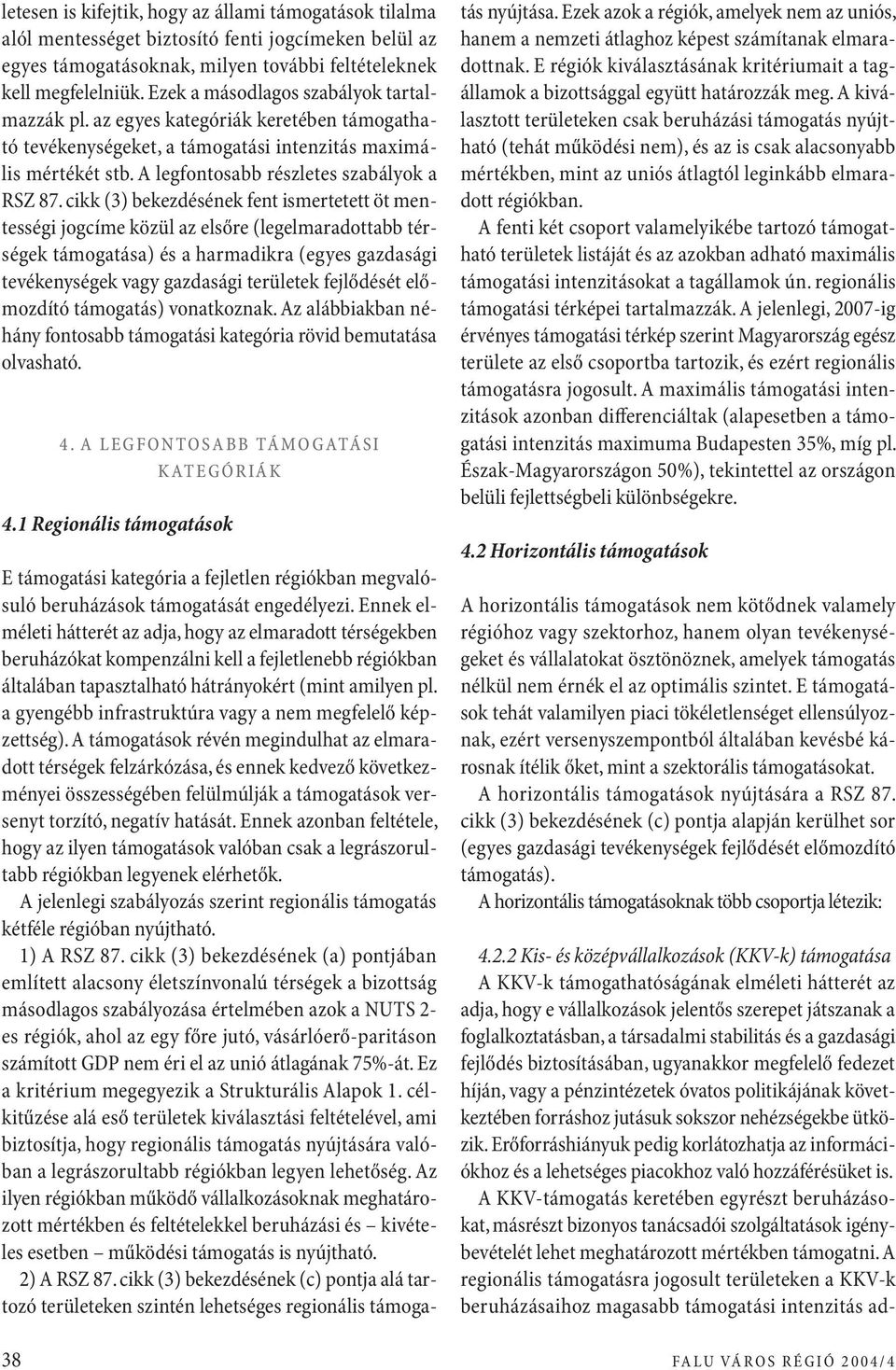 cikk (3) bekezdésének fent ismertetett öt mentességi jogcíme közül az elsőre (legelmaradottabb térségek támogatása) és a harmadikra (egyes gazdasági tevékenységek vagy gazdasági területek fejlődését