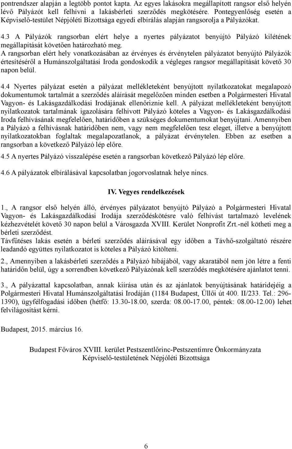 3 A Pályázók rangsorban elért helye a nyertes pályázatot benyújtó Pályázó kilétének megállapítását követően határozható meg.