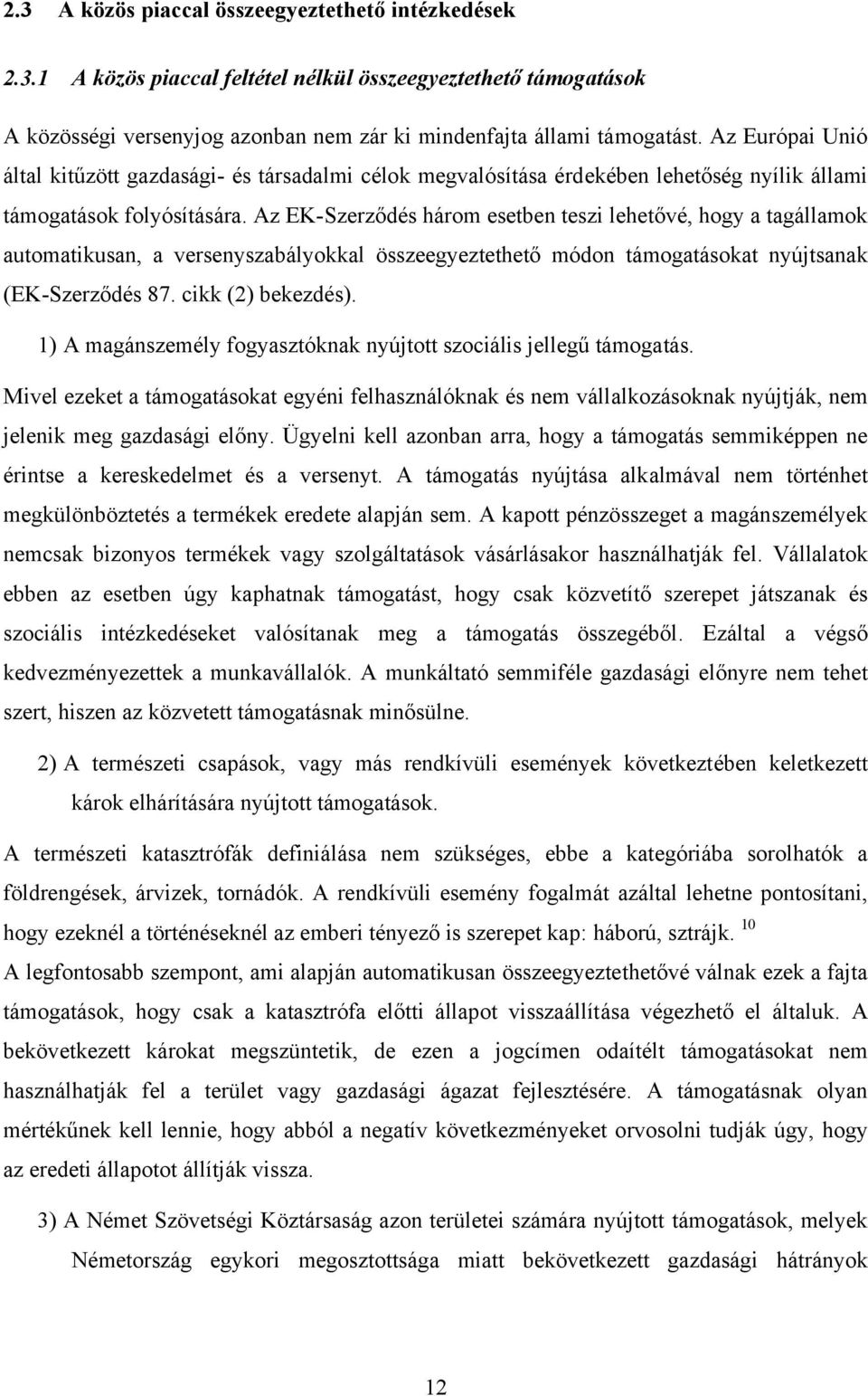 Az EK-Szerződés három esetben teszi lehetővé, hogy a tagállamok automatikusan, a versenyszabályokkal összeegyeztethető módon támogatásokat nyújtsanak (EK-Szerződés 87. cikk (2) bekezdés).