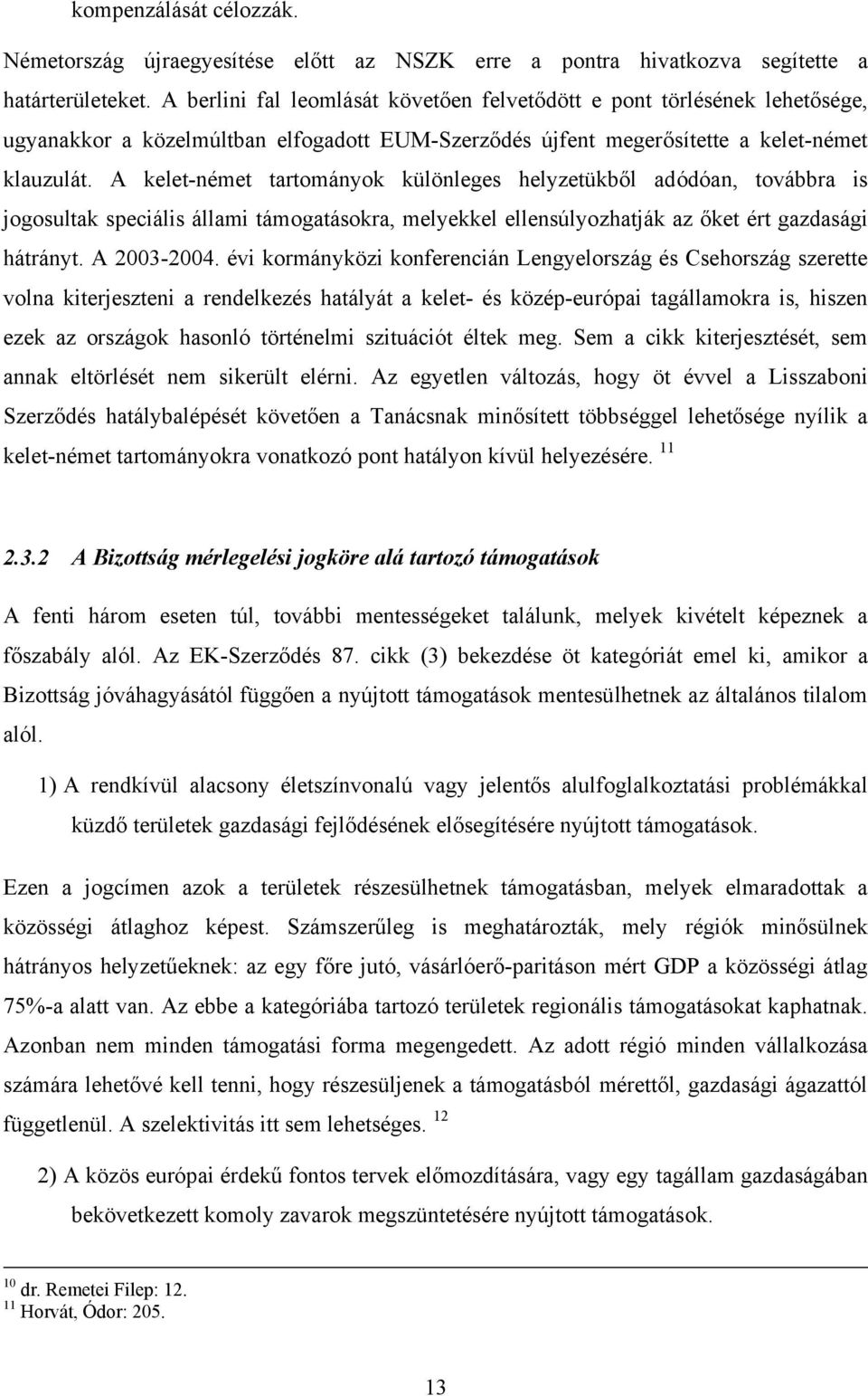 A kelet-német tartományok különleges helyzetükből adódóan, továbbra is jogosultak speciális állami támogatásokra, melyekkel ellensúlyozhatják az őket ért gazdasági hátrányt. A 2003-2004.