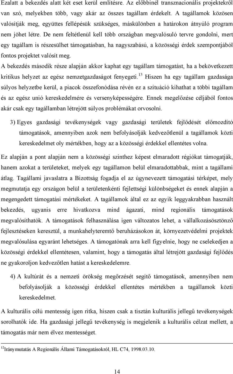 De nem feltétlenül kell több országban megvalósuló tervre gondolni, mert egy tagállam is részesülhet támogatásban, ha nagyszabású, a közösségi érdek szempontjából fontos projektet valósít meg.