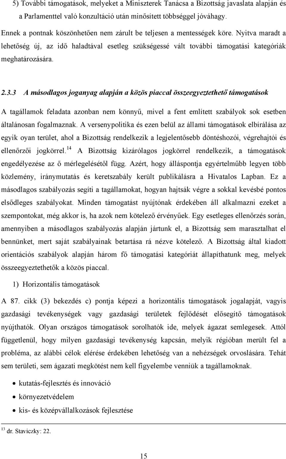 3 A másodlagos joganyag alapján a közös piaccal összeegyeztethető támogatások A tagállamok feladata azonban nem könnyű, mivel a fent említett szabályok sok esetben általánosan fogalmaznak.